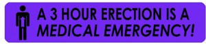 A 3 hour erection is a medical emergency!